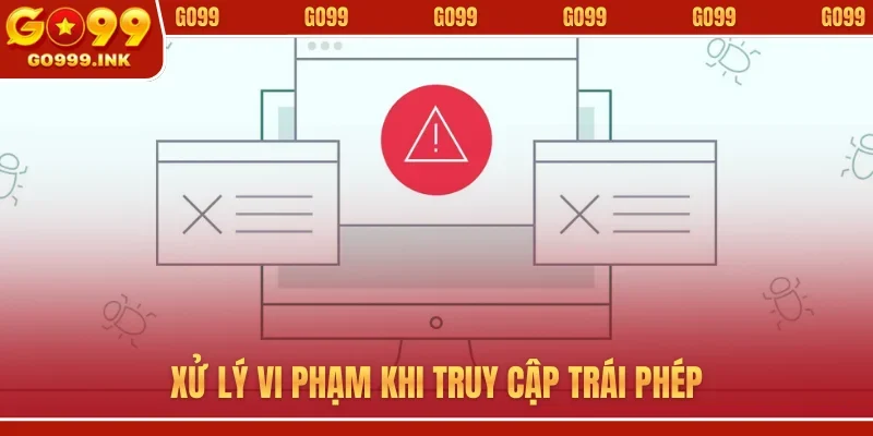 Đăng Nhập GO8 - Khám Phá Thế Giới Giải Trí Mỗi Ngày 2 Xử lý vi phạm khi truy cập trái phép